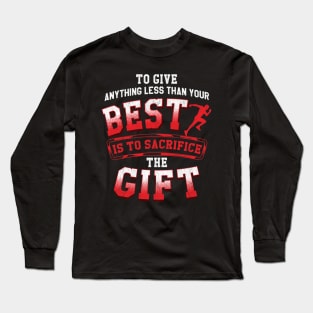 Anything Less Than Your Best Is Sacrificing A Gift Long Sleeve T-Shirt